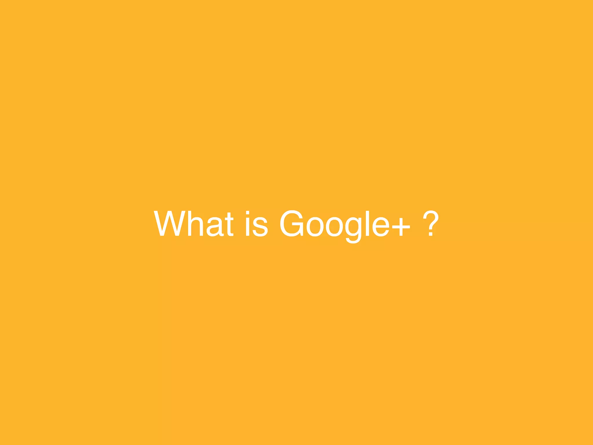 What is Google+ ?
 