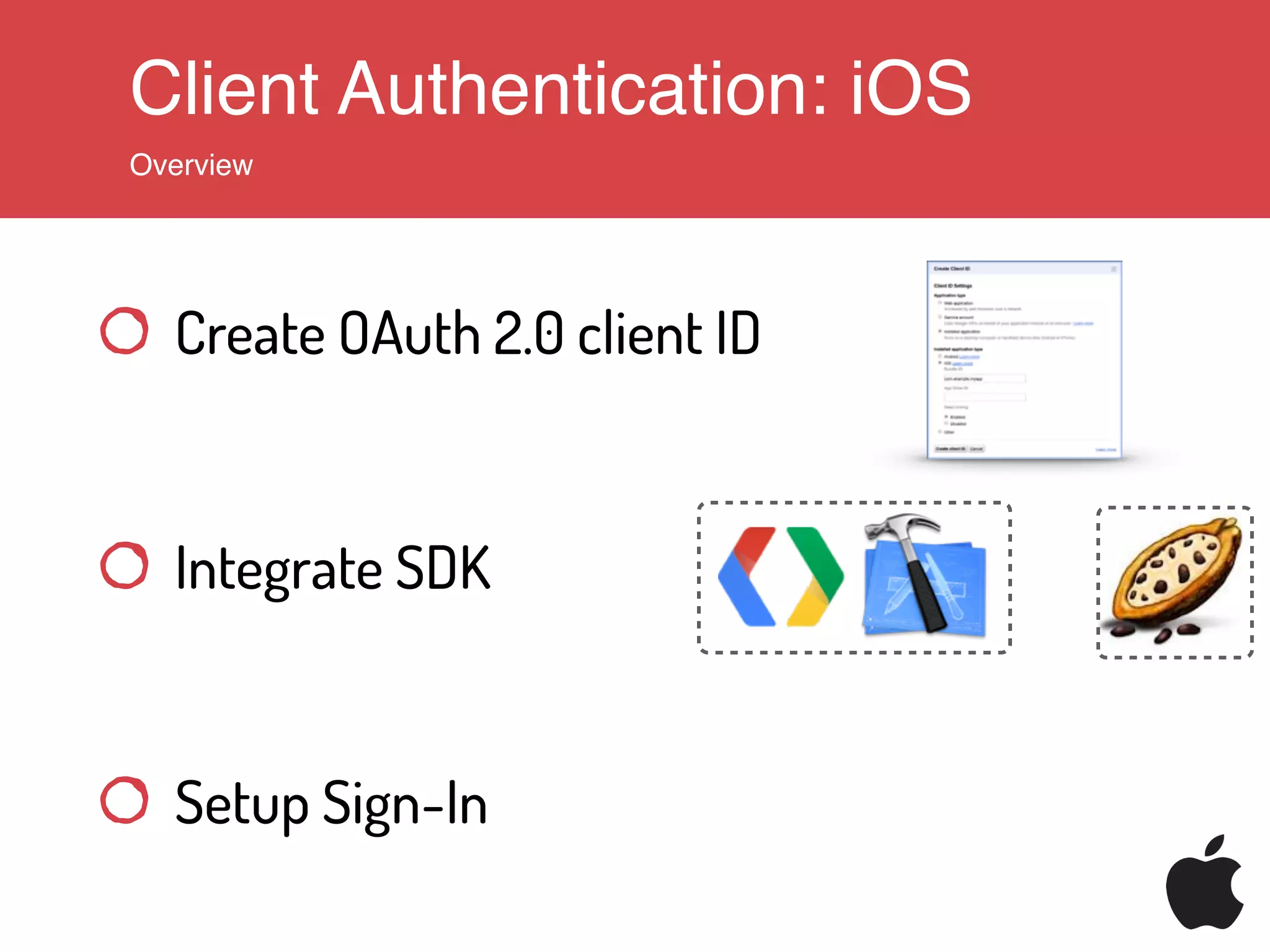 Client Authentication: iOS
Overview
Create OAuth 2.0 client ID
Integrate SDK
Setup Sign-In
 