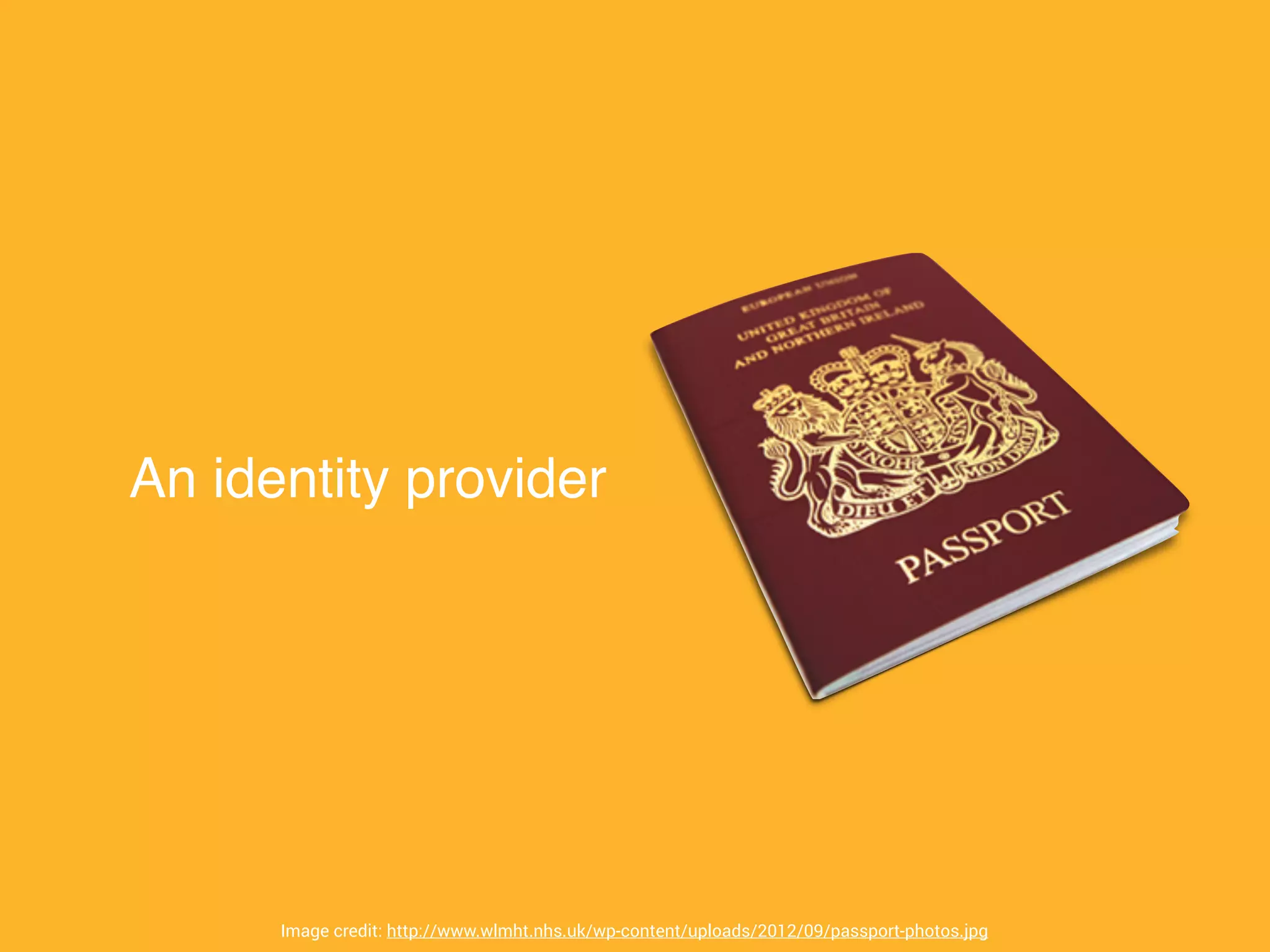 An identity provider
Image credit: http://www.wlmht.nhs.uk/wp-content/uploads/2012/09/passport-photos.jpg
 
