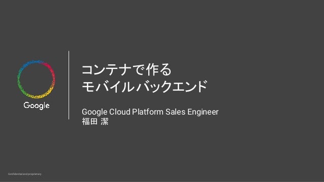 google for mobile コンテナで作るモバイル バックエンド 福田 潔