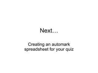 Next… Creating an automark spreadsheet for your quiz 