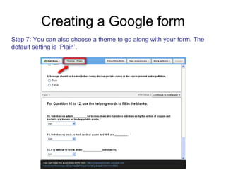 Creating a Google form Step 7: You can also choose a theme to go along with your form. The  default setting is ‘Plain’. 