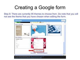 Creating a Google form Step 8: There are currently 95 themes to choose from. Do note that you will not see the theme that you have chosen when editing the form. 