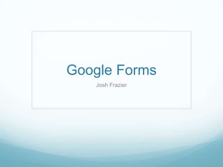 Google Forms
Josh Frazier

 
