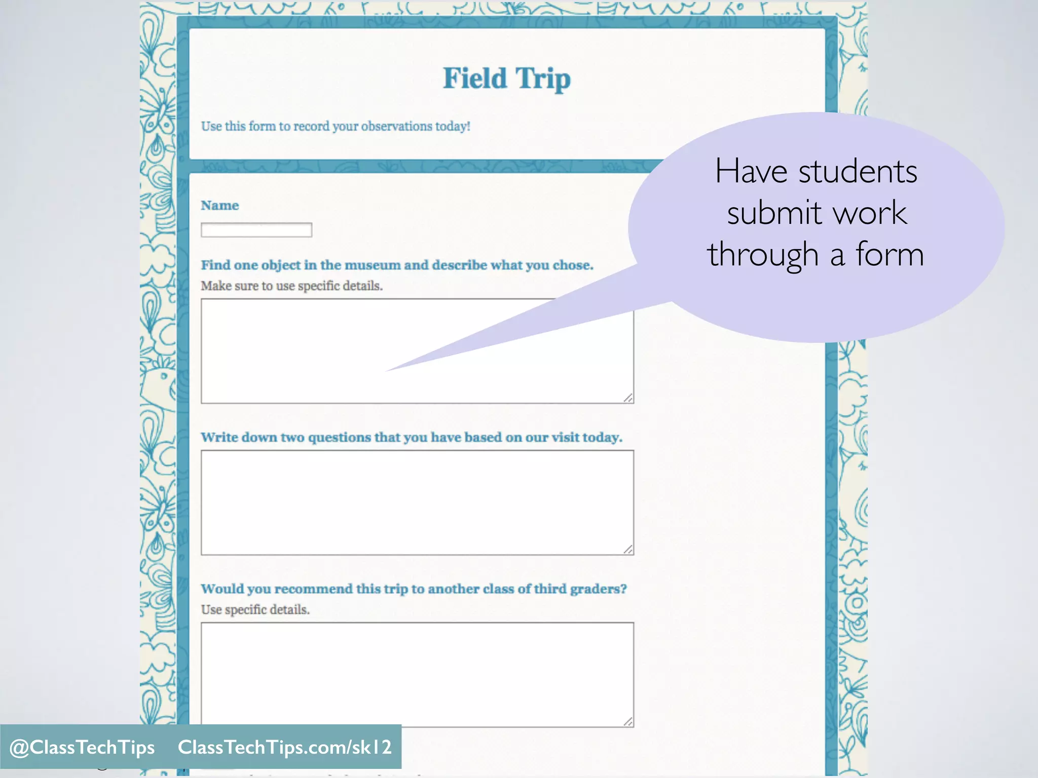 Have students
submit work
through a form
Monica Burns @ClassTechTips
@ClassTechTips ClassTechTips.com/sk12
 
