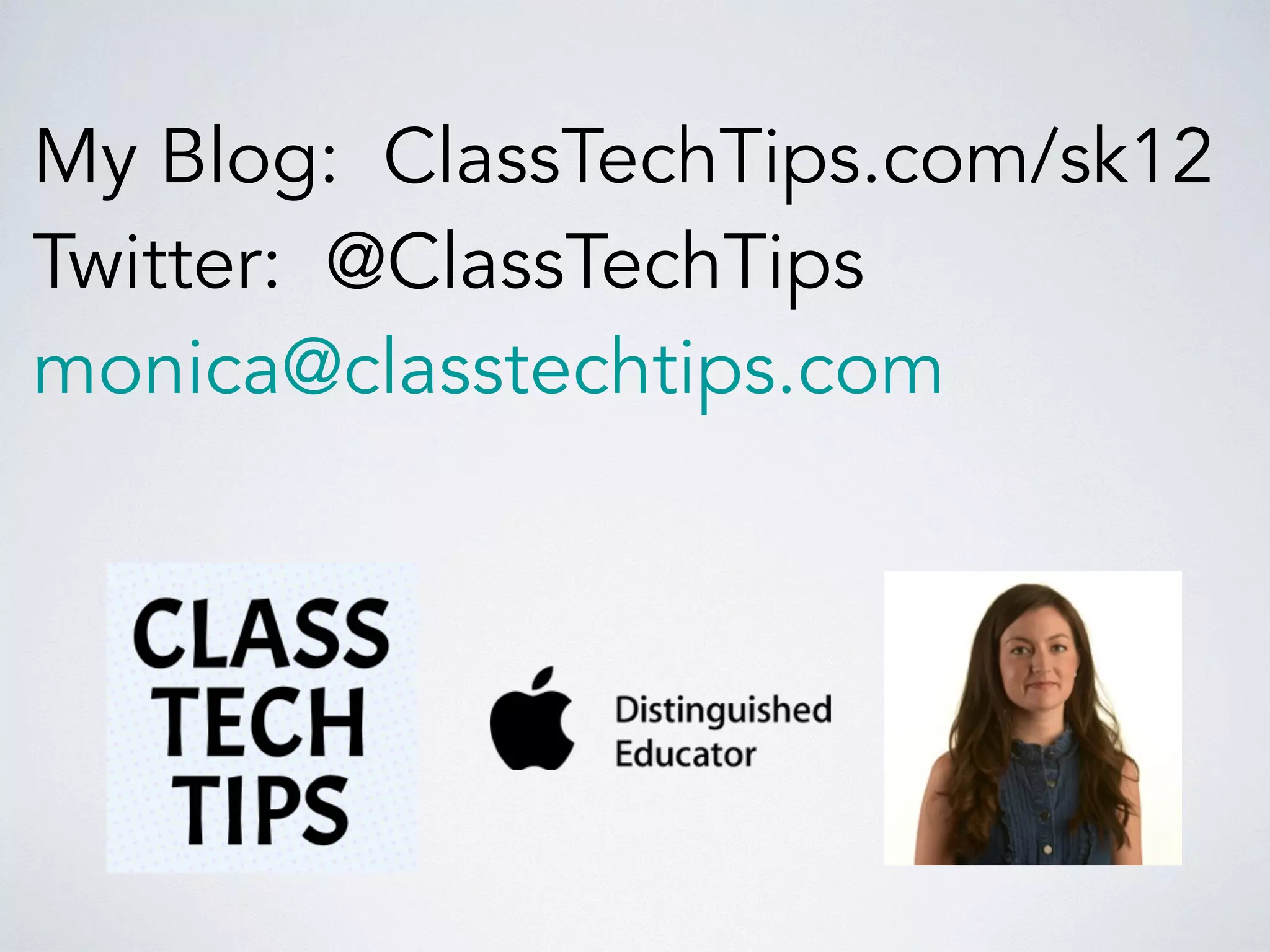 My Blog: ClassTechTips.com/sk12
Twitter: @ClassTechTips
monica@classtechtips.com
 