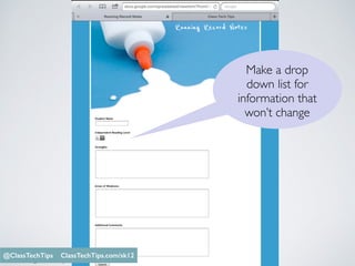 Make a drop
down list for
information that
won’t change
Monica Burns @ClassTechTips
@ClassTechTips ClassTechTips.com/sk12
 