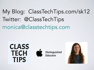 My Blog: ClassTechTips.com/sk12
Twitter: @ClassTechTips
monica@classtechtips.com
 