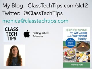 My Blog: ClassTechTips.com/sk12
Twitter: @ClassTechTips
monica@classtechtips.com
 