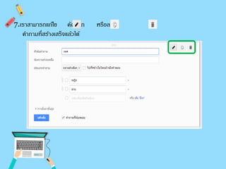 7.เราสามารถแก้ไข คัดลอก หรือลบ 
คา ถามที่สร้างเสร็จแล้วได้ 
 