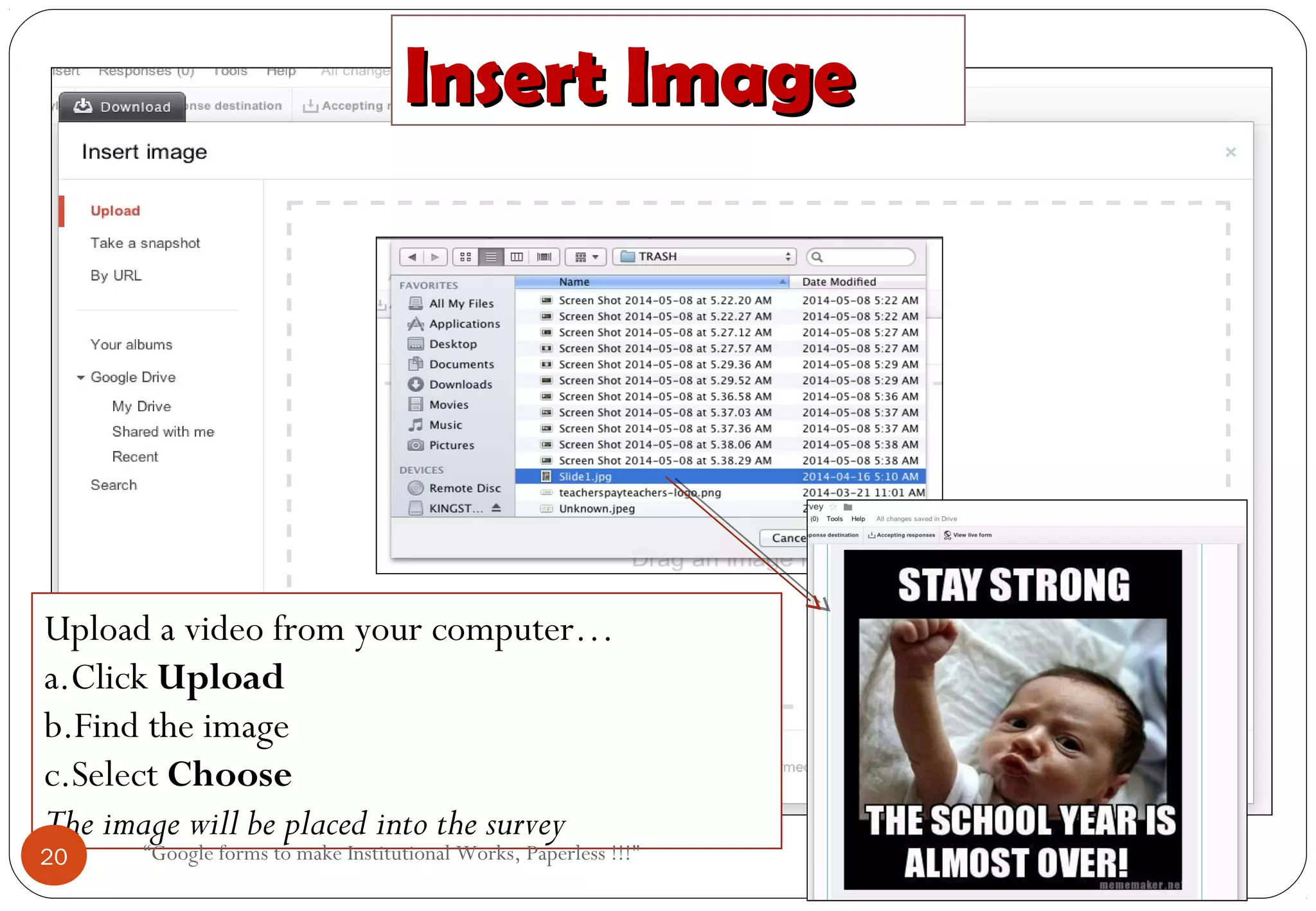 Insert ImageInsert Image
Upload a video from your computer…
a.Click Upload
b.Find the image
c.Select Choose
The image will be placed into the survey
20 “Google forms to make Institutional Works, Paperless !!!"
 