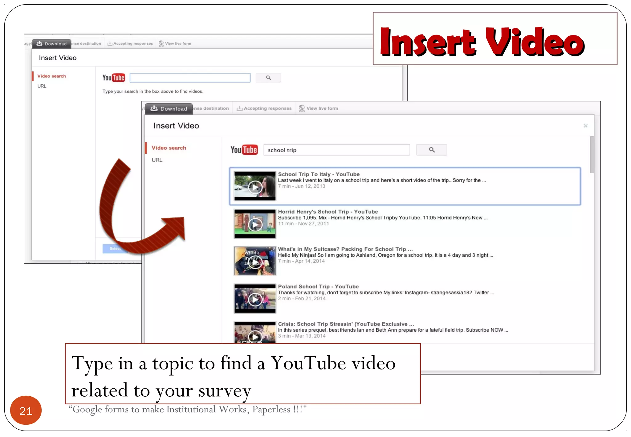 Insert VideoInsert Video
Type in a topic to find a YouTube video
related to your survey
21 “Google forms to make Institutional Works, Paperless !!!"
 