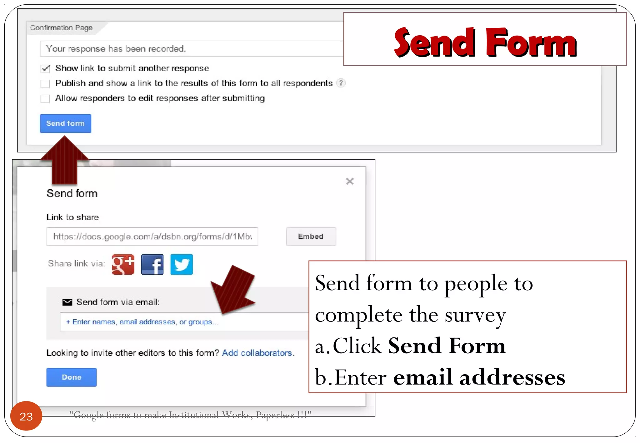 Send FormSend Form
Send form to people to
complete the survey
a.Click Send Form
b.Enter email addresses
23 “Google forms to make Institutional Works, Paperless !!!"
 