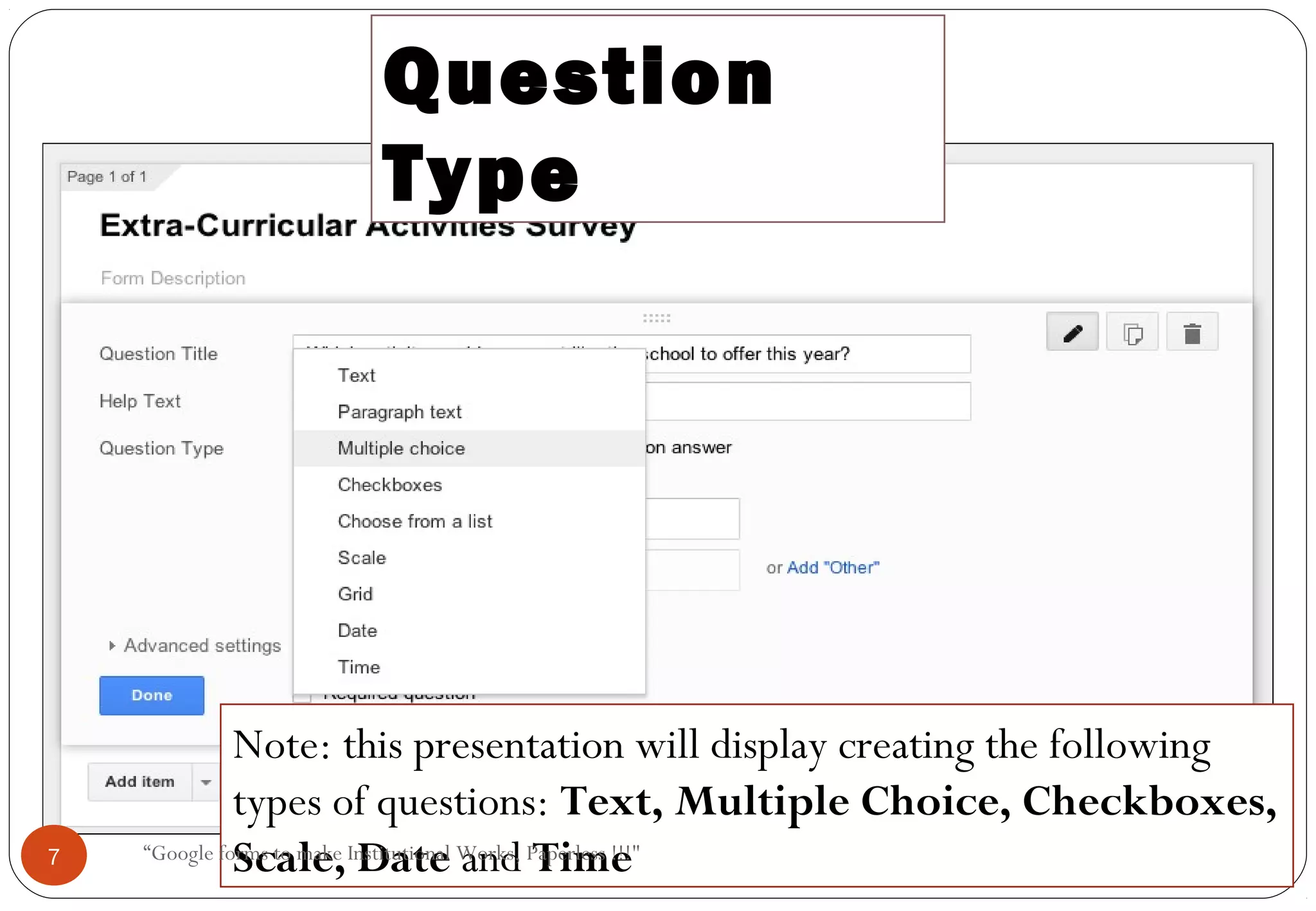 Question
Type
Note: this presentation will display creating the following
types of questions: Text, Multiple Choice, Checkboxes,
Scale, Date and Time7 “Google forms to make Institutional Works, Paperless !!!"
 