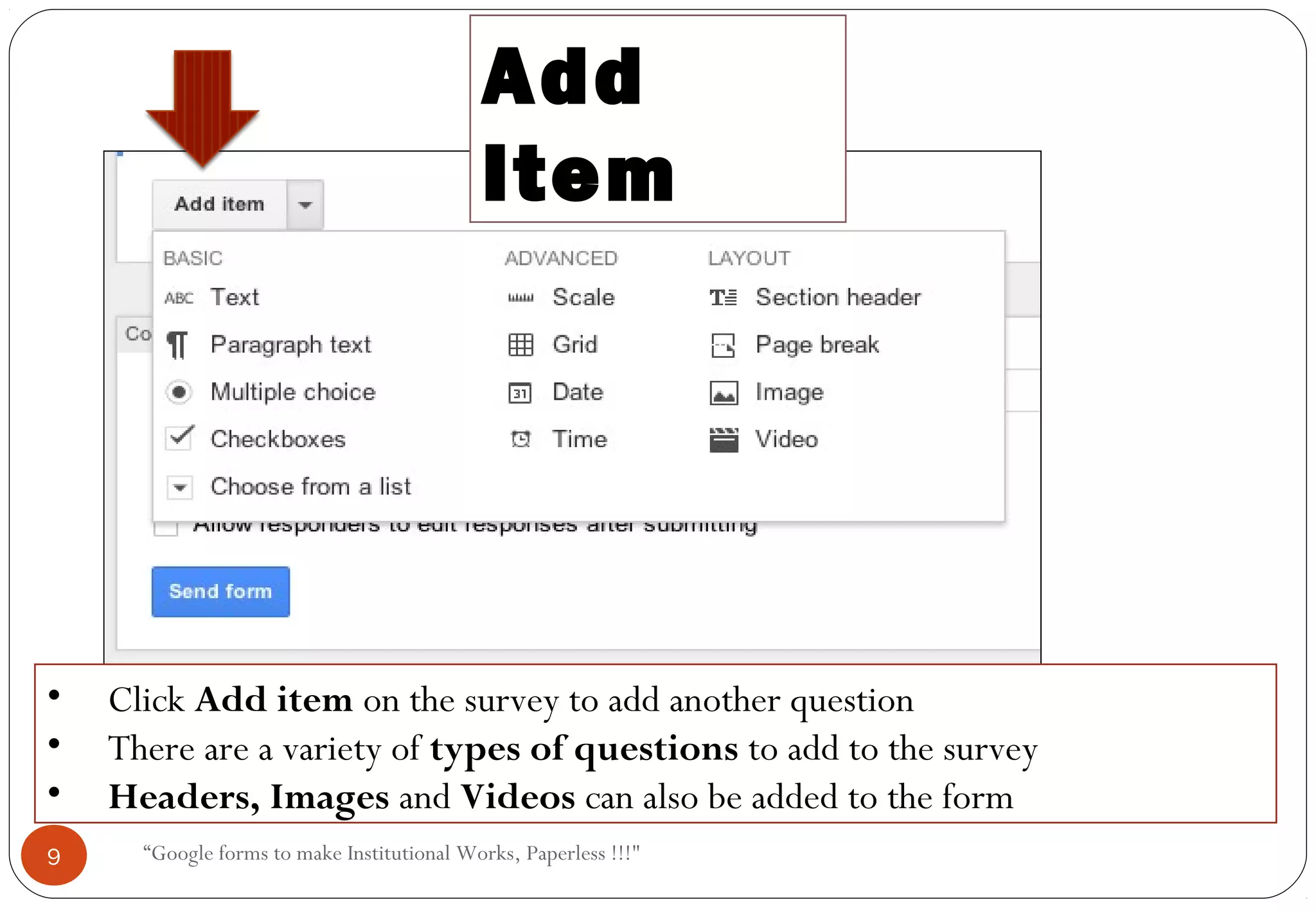 Add
Item
• Click Add item on the survey to add another question
• There are a variety of types of questions to add to the survey
• Headers, Images and Videos can also be added to the form
9 “Google forms to make Institutional Works, Paperless !!!"
 