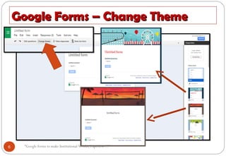 Google Forms – Change ThemeGoogle Forms – Change Theme
6 “Google forms to make Institutional Works, Paperless !!!"
 