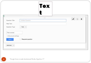 Tex
t
8 “Google forms to make Institutional Works, Paperless !!!"
 