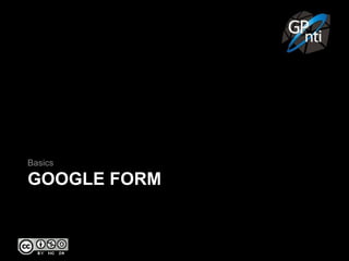 GOOGLE FORM
Basics
 