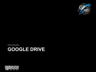 GOOGLE DRIVE
Introdução
 