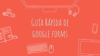 Guía Rápida de
google forms
 