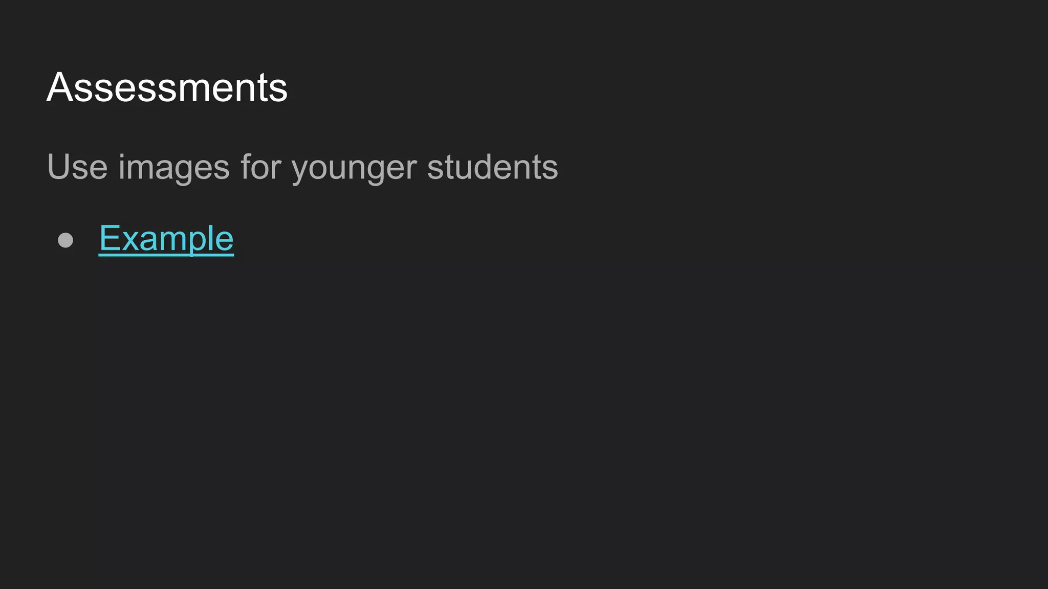 Assessments
Use images for younger students
● Example
 