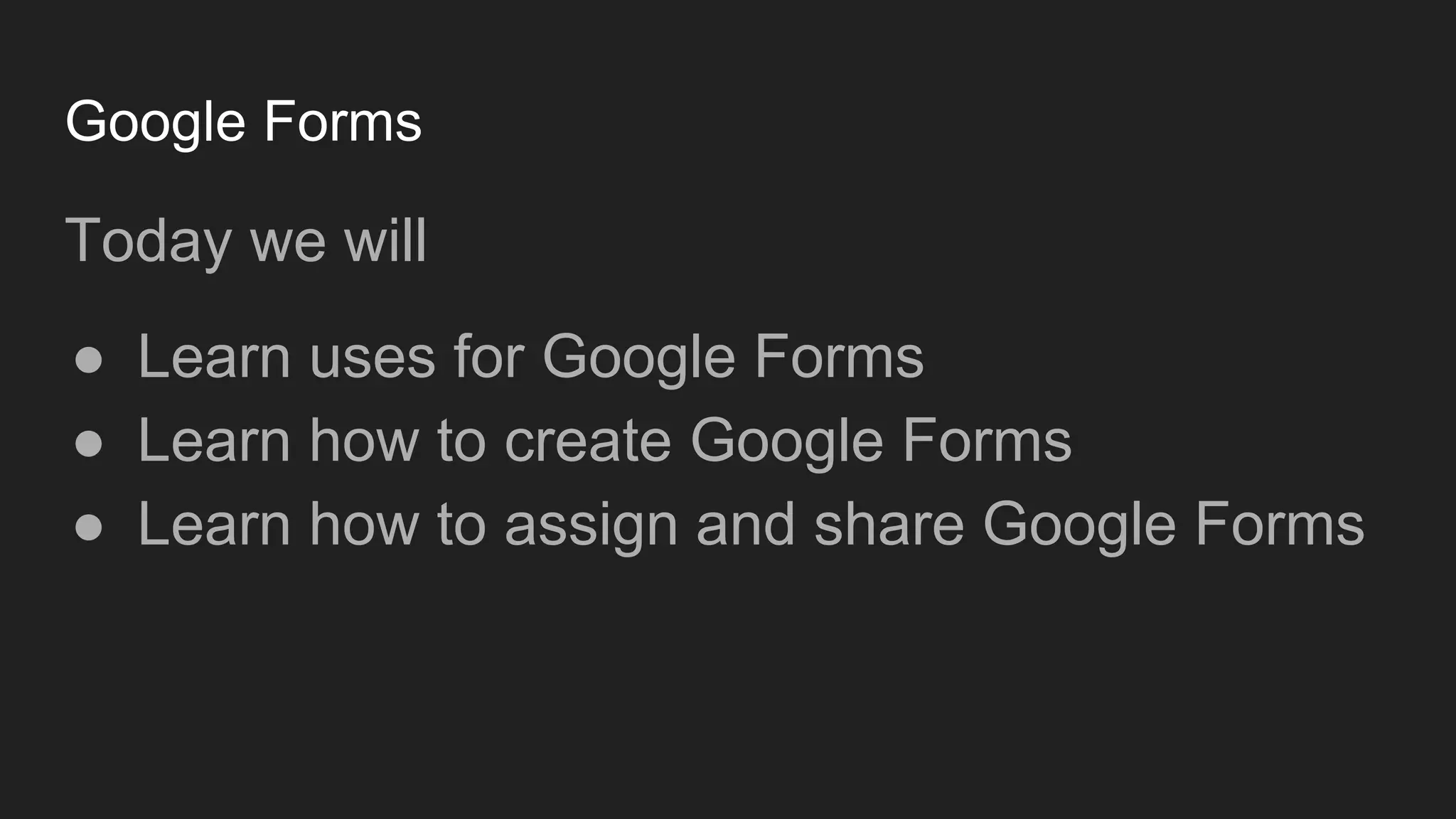 Google Forms
Today we will
● Learn uses for Google Forms
● Learn how to create Google Forms
● Learn how to assign and share Google Forms
 