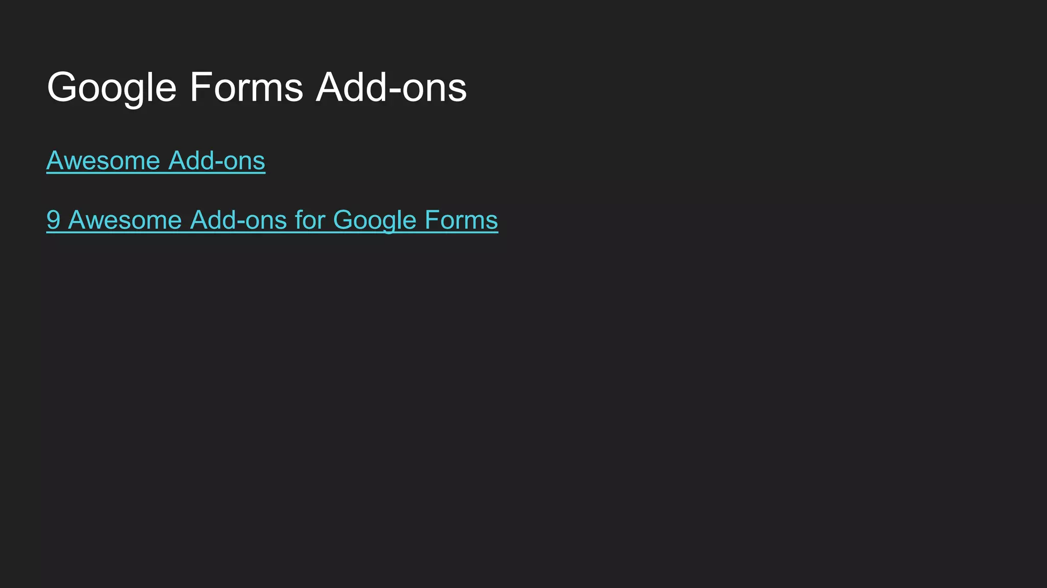 Google Forms Add-ons
Awesome Add-ons
9 Awesome Add-ons for Google Forms
 