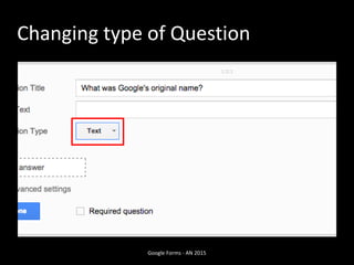 Google Forms - AN 2015
Changing type of Question
 