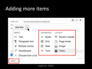 Google Forms - AN 2015
Adding more items
 