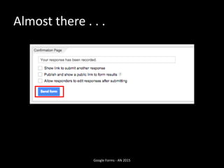 Almost there . . .
Google Forms - AN 2015
 
