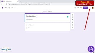 Phase –III
Install Certify ‘Em
 