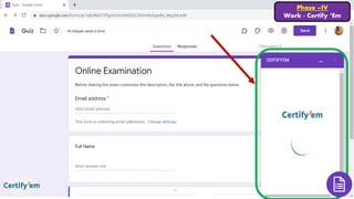 Phase –IV
Work - Certify ‘Em
 