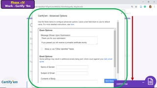 Phase –IV
Work - Certify ‘Em
 