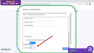 Phase –IV
Work - Certify ‘Em
 