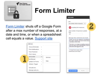 Form Limiter
Form Limiter shuts off a Google Form
after a max number of responses, at a
date and time, or when a spreadsheet
cell equals a value. Support site
 