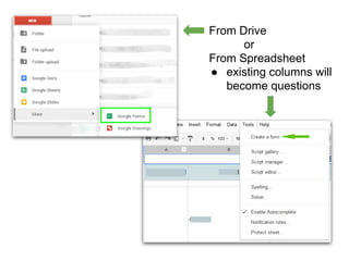 From Drive
or
From Spreadsheet
● existing columns will
become questions
 