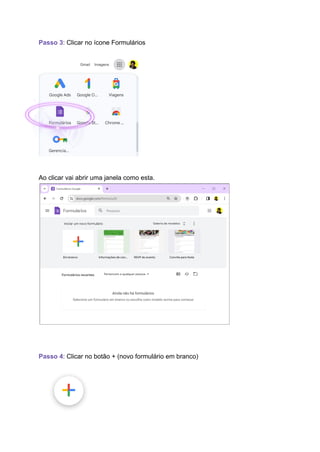 Passo 3: Clicar no ícone Formulários
Ao clicar vai abrir uma janela como esta.
Passo 4: Clicar no botão + (novo formulário em branco)
 