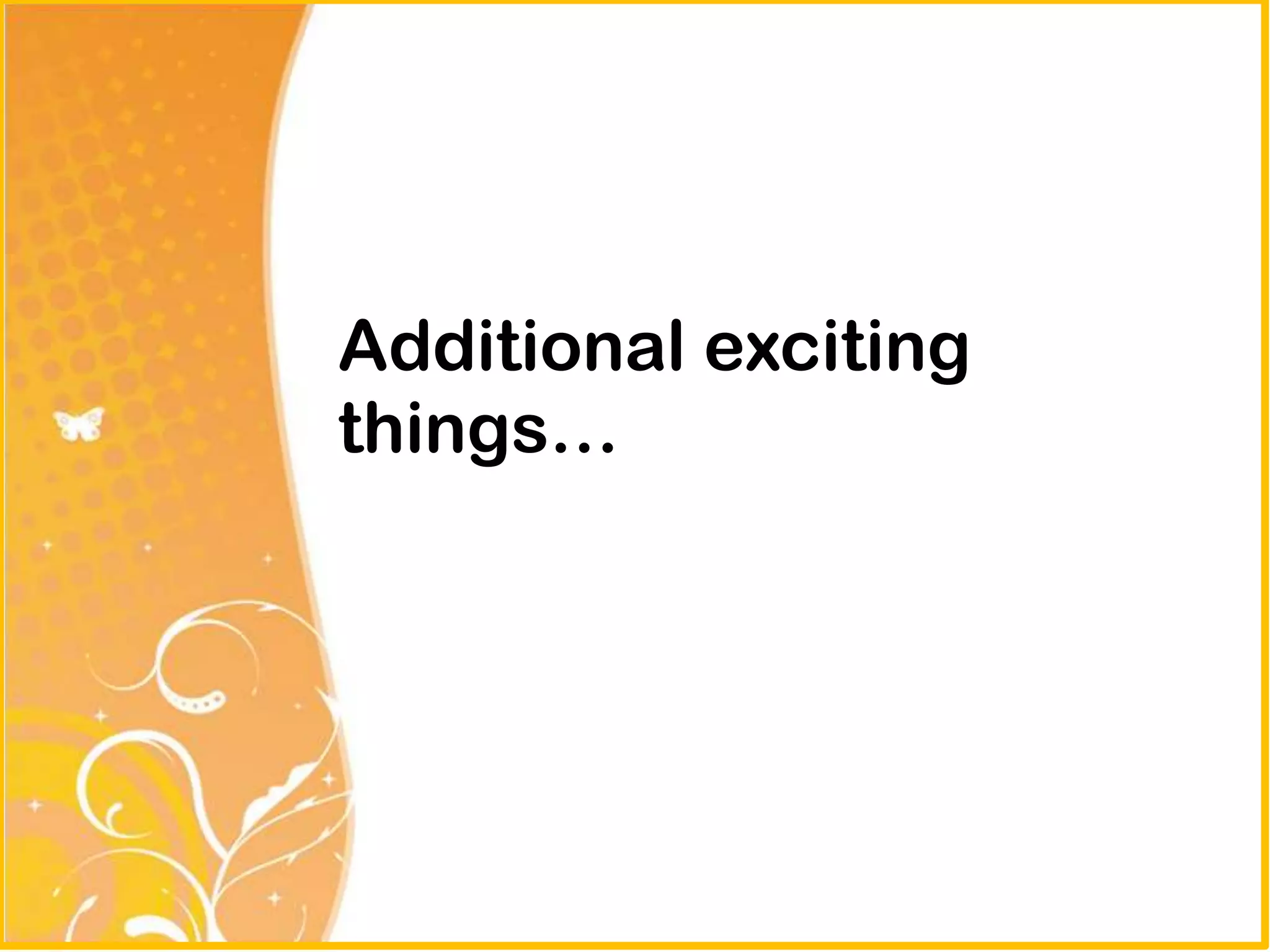 Additional exciting
things…
 