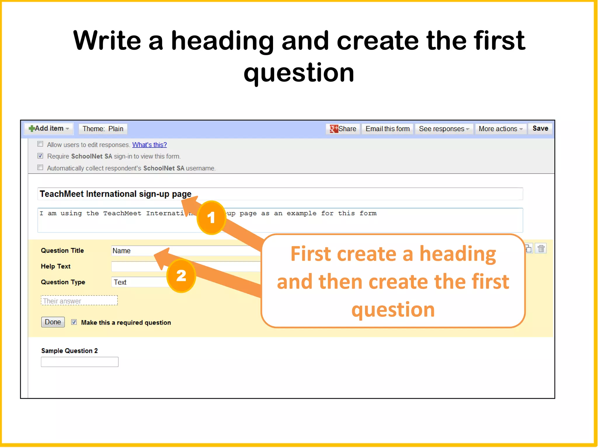 Write a heading and create the first
             question




            1

                 First create a heading
        2
                and then create the first
                         question
 