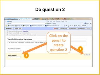Do question 2




          Click on the
           pencil to
             create
          question 2     1

2
 