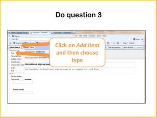 Do question 3



Click on Add item
and then choose
       type
 