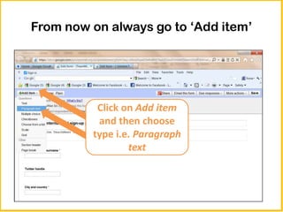 From now on always go to ‘Add item’




          Click on Add item
          and then choose
         type i.e. Paragraph
                 text
 