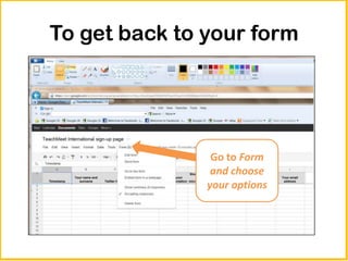 To get back to your form




                Go to Form
                and choose
               your options
 