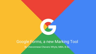 Google Forms, a new Marking Tool
By Chevonnese Chevers Whyte, MBA, B.Sc.
 