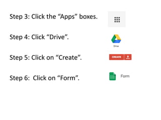 Step 3: Click the “Apps” boxes.
Step 4: Click “Drive”.
Step 5: Click on “Create”.
Step 6: Click on “Form”.
 