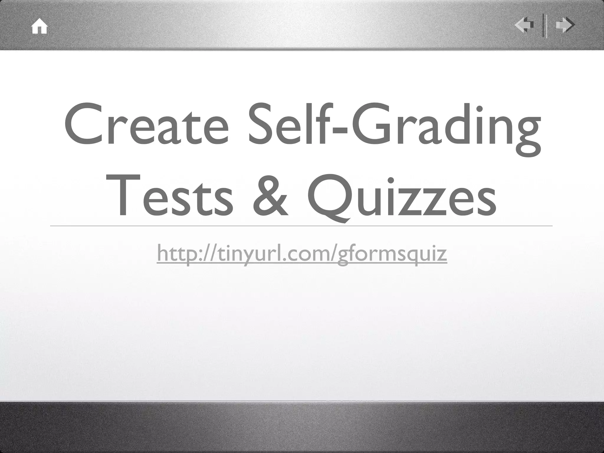 Create Self-Grading
 Tests & Quizzes
   http://tinyurl.com/gformsquiz
 