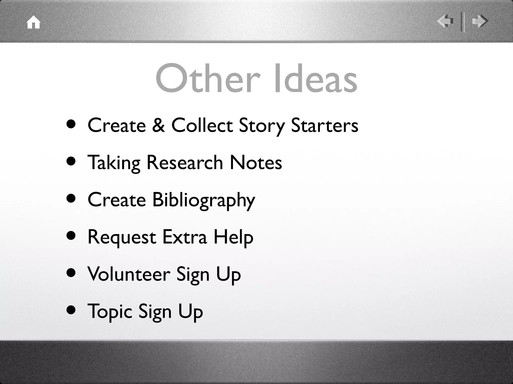Other Ideas
• Create & Collect Story Starters
• Taking Research Notes
• Create Bibliography
• Request Extra Help
• Volunteer Sign Up
• Topic Sign Up
 