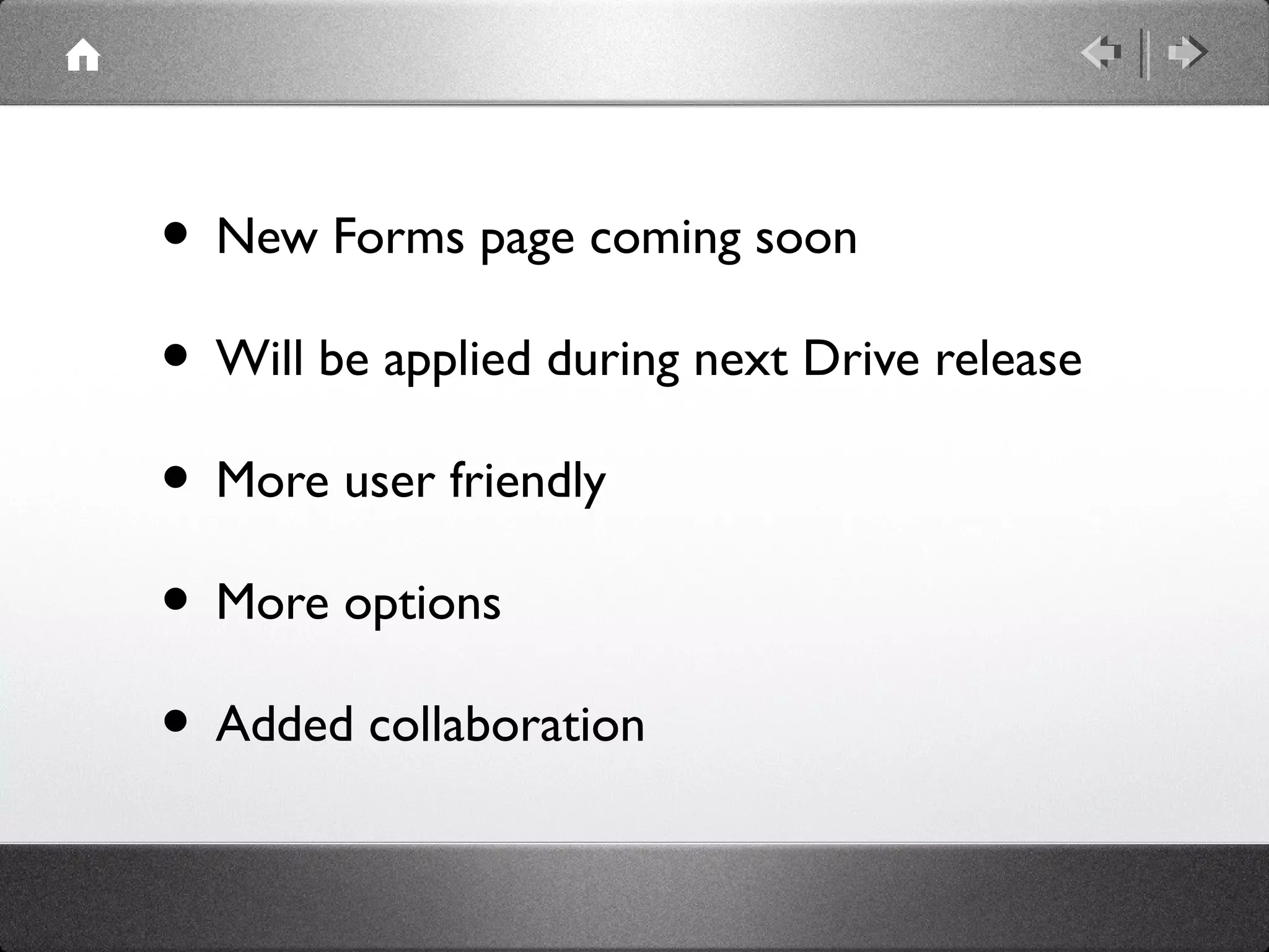 • New Forms page coming soon
• Will be applied during next Drive release
• More user friendly
• More options
• Added collaboration
 