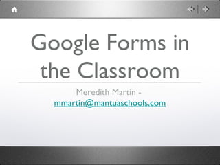 Google Forms in
 the Classroom
      Meredith Martin -
  mmartin@mantuaschools.com
 