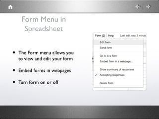 Form Menu in
      Spreadsheet


•   The Form menu allows you
    to view and edit your form

•   Embed forms in webpages

•   Turn form on or off
 